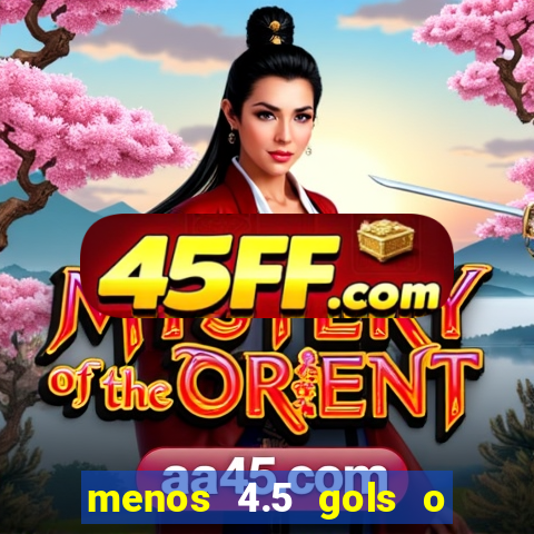 menos 4.5 gols o que significa